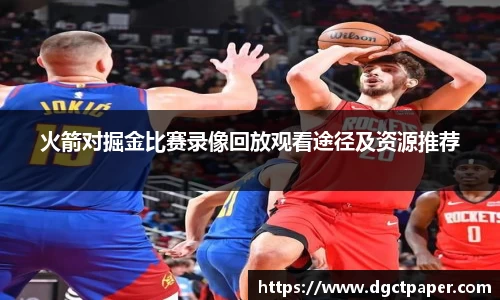 火箭对掘金比赛录像回放观看途径及资源推荐